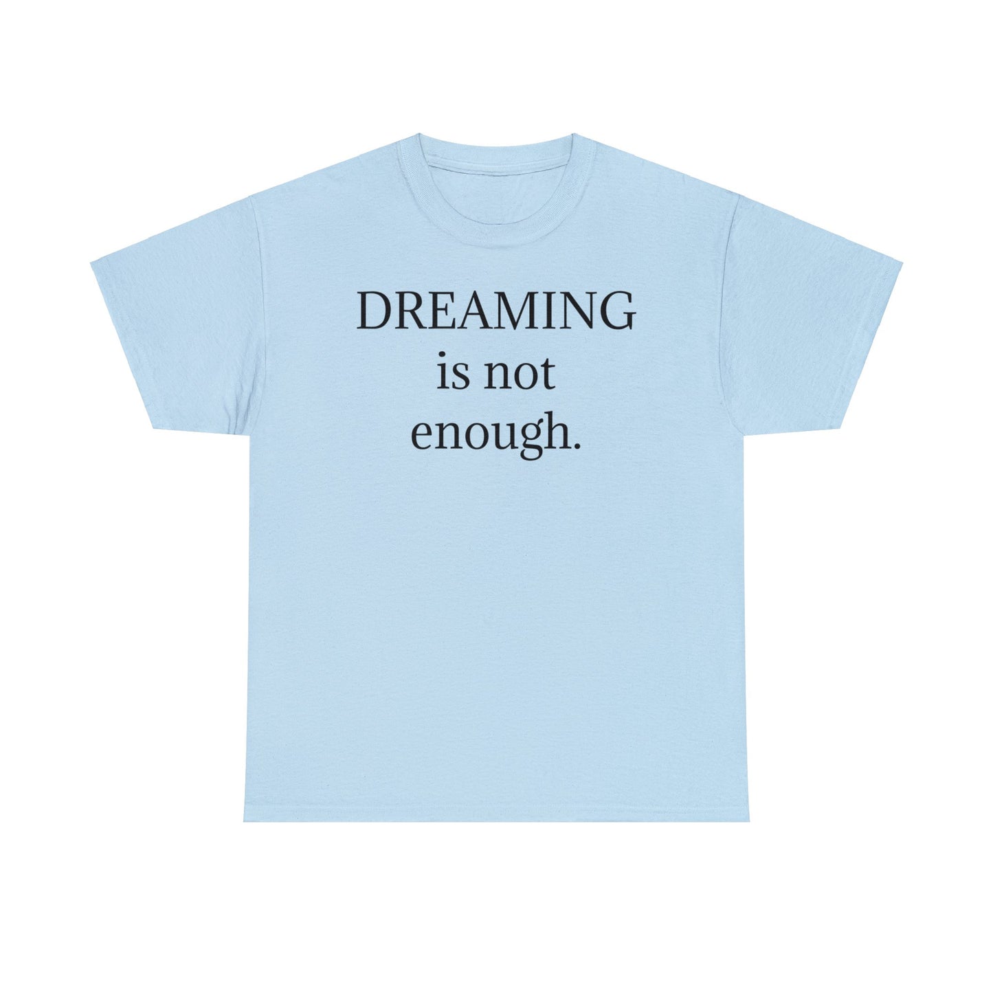 Dreaming is not enough t-shirt