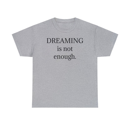 Dreaming is not enough t-shirt
